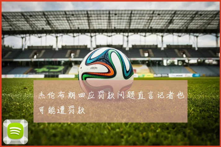 杰伦布朗回应罚款问题直言记者也可能遭罚款