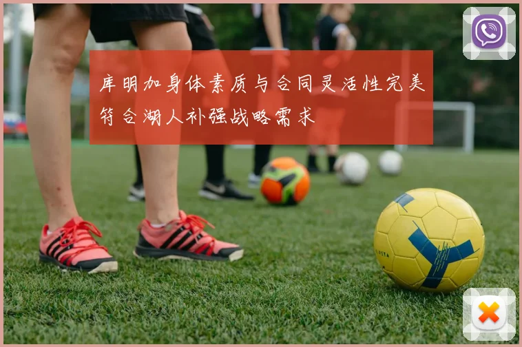 库明加身体素质与合同灵活性完美符合湖人补强战略需求