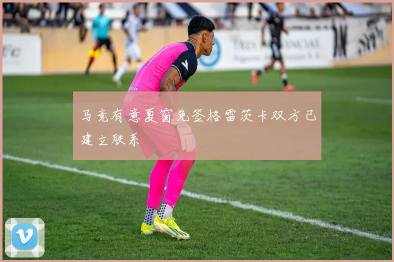 马竞有意夏窗免签格雷茨卡双方已建立联系