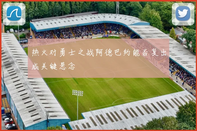 热火对勇士之战阿德巴约能否复出成关键悬念